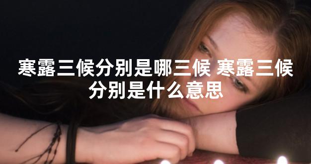 寒露三候分别是哪三候 寒露三候分别是什么意思
